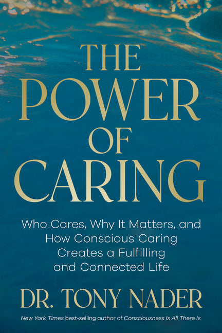 The Power of Caring: Who Cares, Why It Matters, and How Conscious Caring Creates a Fulfilling and Connected Life -- Tony Nader, Hardcover