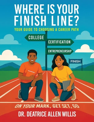 Where is Your Finish Line?: Your Guide to Choosing a Career Path by Willis, Deatrice Allen