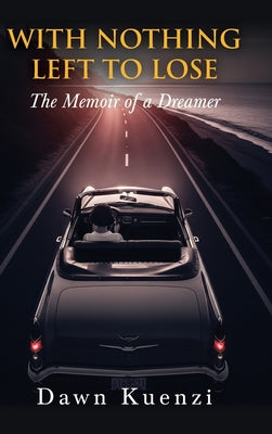 With Nothing Left To Lose: The Memoir of a Dreamer by Kuenzi, Dawn