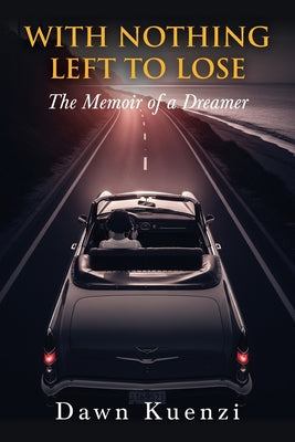 With Nothing Left To Lose: The Memoir of a Dreamer by Kuenzi, Dawn