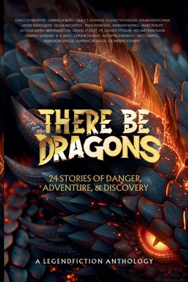 There Be Dragons: 24 stories of danger, adventure, & discovery -- Legendfiction, Paperback