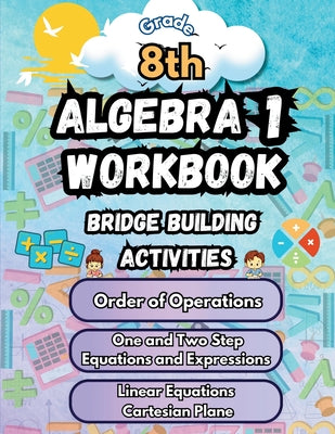 Summer Math Algebra 1 Workbook Grade 8 Bridge Building Activities: 8th Grade Summer Algebra 1 Essential Skills Practice Worksheets by Bridge Building, Summer