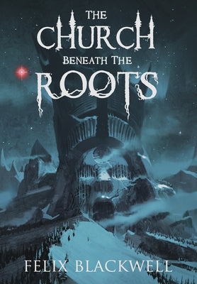 The Church Beneath the Roots -- Felix Blackwell, Hardcover