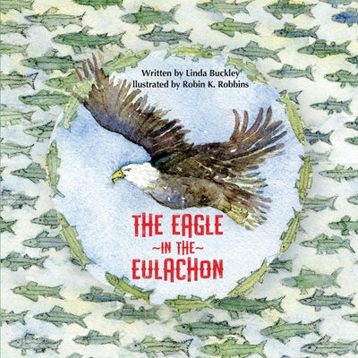 The Eagle in the Eulachon by Buckley, Linda