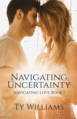 Navigating Uncertainty: A New Adult Christian Small Town Romance by Williams, Ty