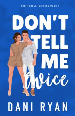 Don't Tell Me Twice: An Ex's Best Friend, Marriage of Convenience Rom-com by Ryan, Dani