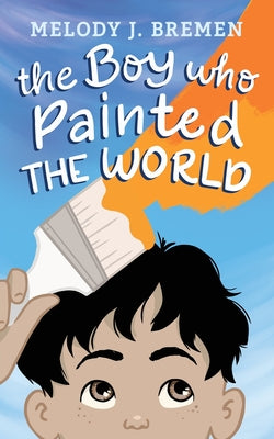 The Boy Who Painted the World by Bremen, Melody J.