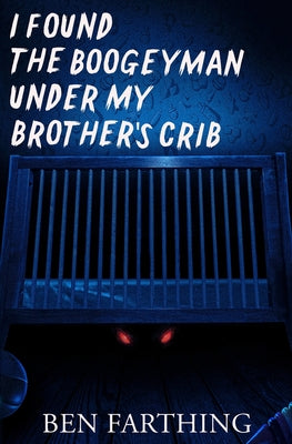 I Found the Boogeyman Under My Brother's Crib -- Ben Farthing, Paperback