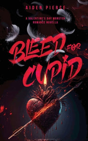 Bleed for Cupid: A Dark Monster Romance by Pierce, Aiden