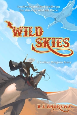 Wild Skies: A Yeehaw Dragons Story -- K. E. Andrews, Paperback