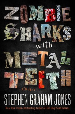 Zombie Sharks with Metal Teeth: Stories -- Stephen Graham Jones, Paperback