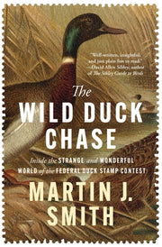 The Wild Duck Chase: Inside the Strange and Wonderful World of the Federal Duck Stamp Contest by Smith, Martin J.