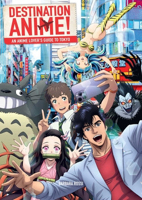 Destination Anime!: An Anime Lover's Guide to Tokyo by Rossi, Barbara