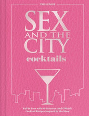 Sex and the City Cocktails: Fall in Love with 60 Fabulous (and Official) Cocktail Recipes Inspired by the Show by Engst, Thea