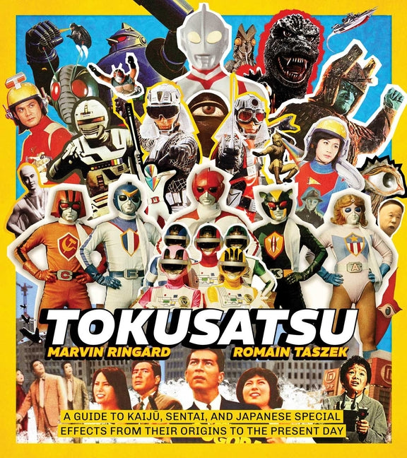 Tokusatsu: A Guide to Kaiju, Sentai, and Japanese Special Effects from Their Origins to the Present Day -- Marvin Ringard, Hardcover