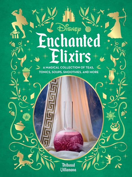 Disney Enchanted Elixirs: A Magical Collection of Teas, Tonics, Soups, Smoothies, and More -- Thibaud Villanova, Hardcover