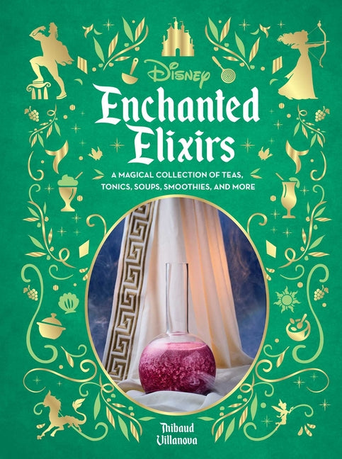 Disney Enchanted Elixirs: A Magical Collection of Teas, Tonics, Soups, Smoothies, and More -- Thibaud Villanova, Hardcover