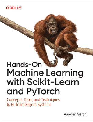 Hands-On Machine Learning with Scikit-Learn and Pytorch: Concepts, Tools, and Techniques to Build Intelligent Systems by Géron, Aurélien