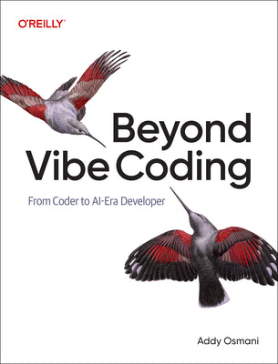 Beyond Vibe Coding: Leveraging Your Experience in the Age of AI by Osmani, Addy