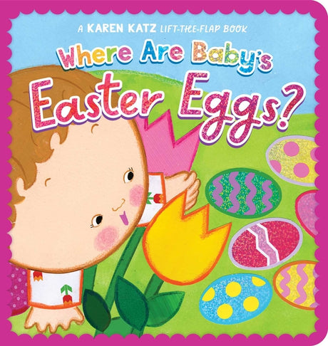 Where Are Baby's Easter Eggs?: A Karen Katz Lift-The-Flap Book -- Karen Katz, Board Book