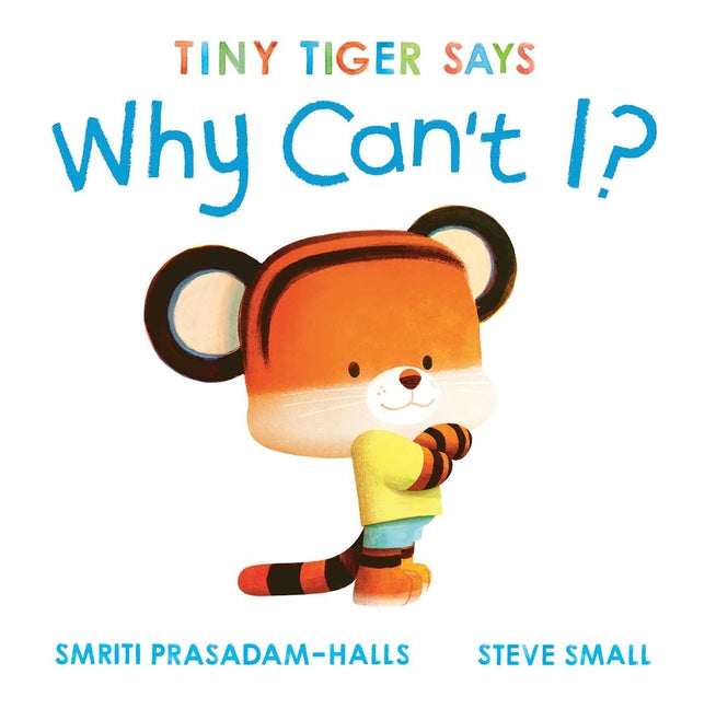 Tiny Tiger Says Why Can't I? -- Smriti Prasadam-Halls, Hardcover