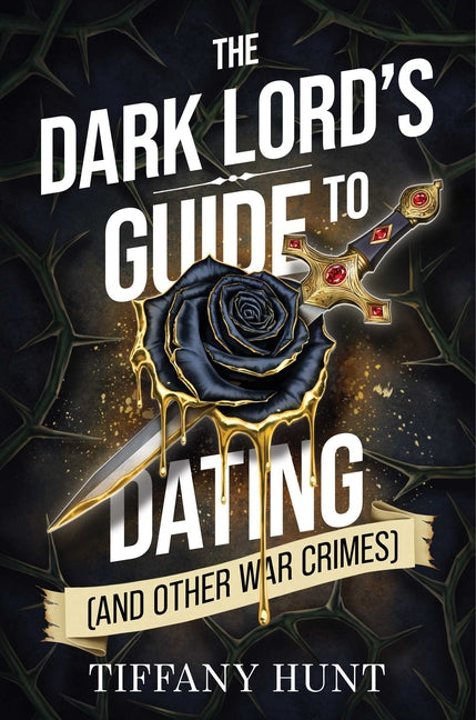 The Dark Lord's Guide to Dating (and Other War Crimes) -- Tiffany Hunt, Hardcover