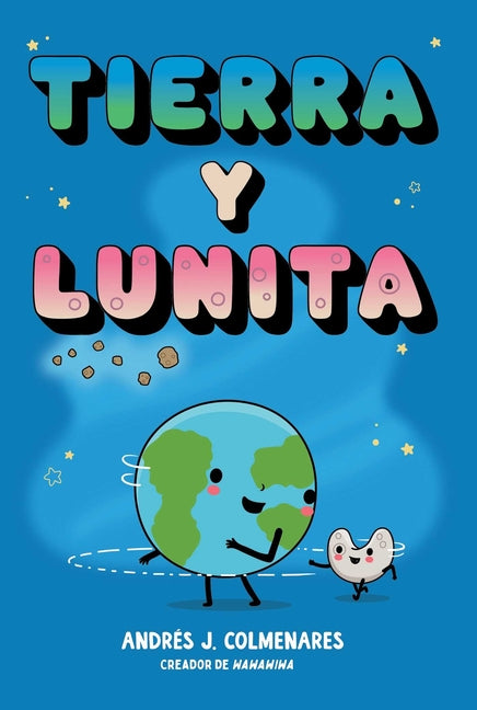 Tierra Y Lunita (Earth and Moonie) -- Andrés J. Colmenares, Hardcover