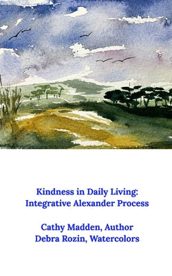 Kindness in Daily Living: Integrative Alexander Process -- Cathy Madden, Paperback