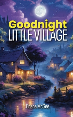 Goodnight Little Village by McGee, Briana