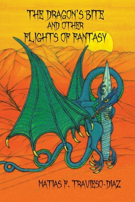 The Dragon's Bite and Other Flights of Fancy -- Matias F. Travieso-Diaz, Paperback