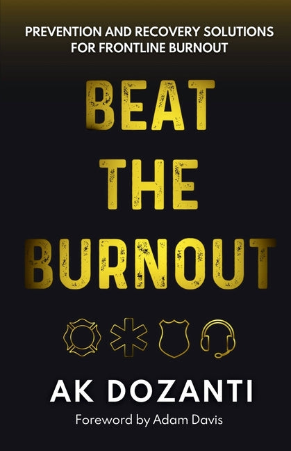 Beat the Burnout: Prevention and Recovery Solutions for Frontline Burnout -- Ak Dozanti, Paperback
