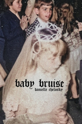 Baby Bruise by Chelosky, Danielle