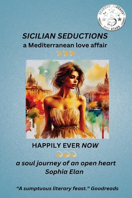 Sicilian Seductions, a Mediterranean Love Affair: Happily Ever Now, a soul journey of an open heart by Elan, Sophia