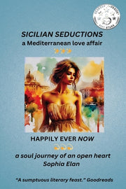 Sicilian Seductions, a Mediterranean Love Affair: Happily Ever Now, a soul journey of an open heart by Elan, Sophia
