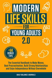 Modern Life Skills for Young Adults 2.0: The Essential Handbook to Make Money, Beat Procrastination, Build Strong Relationships and Enjoy Independence by Journals, Daily Balance