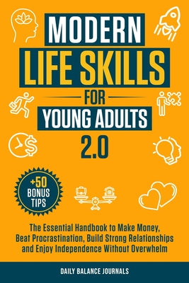 Modern Life Skills for Young Adults 2.0: The Essential Handbook to Make Money, Beat Procrastination, Build Strong Relationships and Enjoy Independence by Journals, Daily Balance