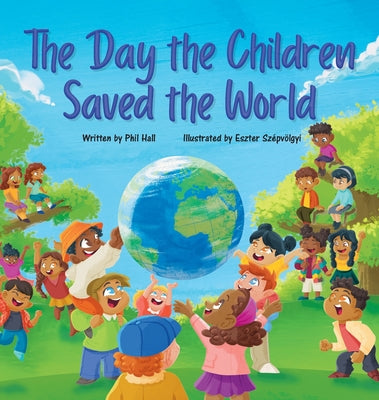 The Day the Children Saved the World by Hall, Phil