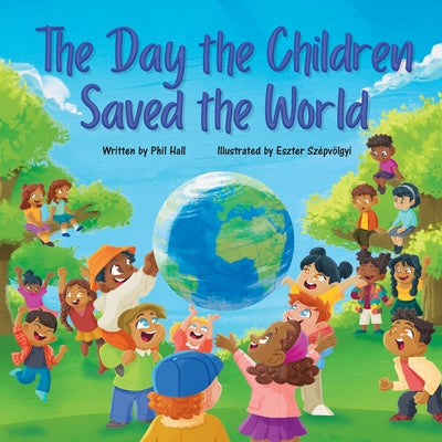 The Day the Children Saved the World by Hall, Phil