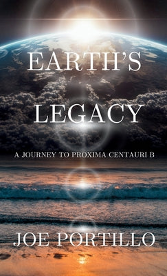 Earth's Legacy: A Journey to Proxima Centauri B -- Joe Portillo, Hardcover