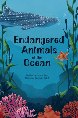 Endangered Animals of the Ocean by Patel, Alisha