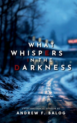 What Whispers in the Darkness -- Andrew F. Balog, Paperback