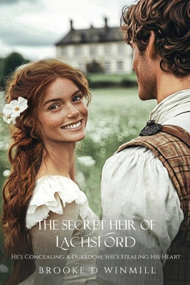 The Secret Heir of Lachsford: He's Concealing a Dukedom; She's Stealing His Heart by Winmill, Brooke D.