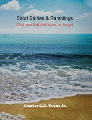 Short Stories & Ramblings: That you will find hard to Forget by Evans, Charles C. G., Jr.