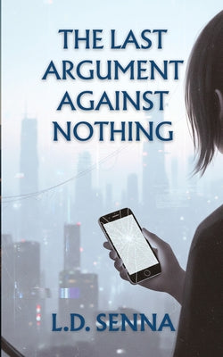 The Last Argument Against Nothing -- L. D. Senna, Paperback