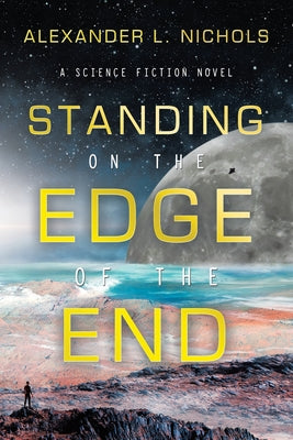 Standing on the Edge of the End: A Science Fiction Novel -- Alexander L. Nichols, Paperback