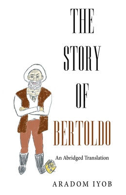 The Story of Bertoldo: An Abridged Translation by Iyob, Aradom