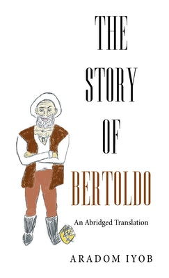 The Story of Bertoldo: An Abridged Translation by Iyob, Aradom