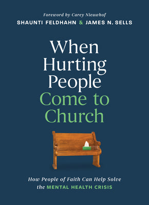 When Hurting People Come to Church: How People of Faith Can Help Solve the Mental Health Crisis by Feldhahn, Shaunti