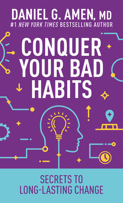 Conquer Your Bad Habits: Secrets to Long-Lasting Change by Amen MD Daniel G.