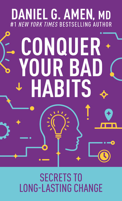 Conquer Your Bad Habits: Secrets to Long-Lasting Change by Amen MD Daniel G.